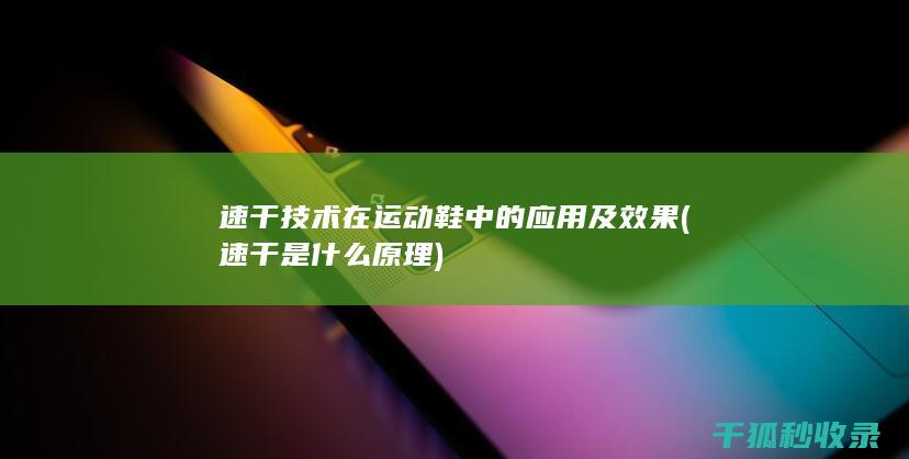 速干技术在运动鞋中的应用及效果 (速干是什么原理)