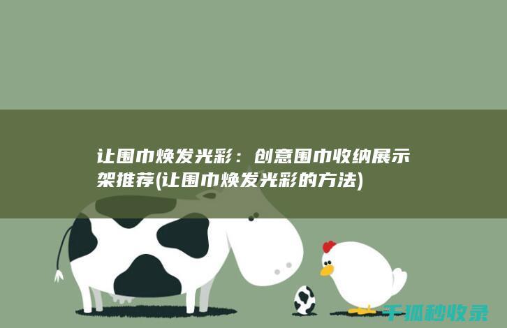 让围巾焕发光彩：创意围巾收纳展示架推荐 (让围巾焕发光彩的方法)