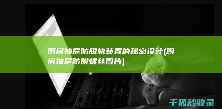 厨房抽屉防脱轨装置的秘密设计 (厨房抽屉防脱螺丝图片)