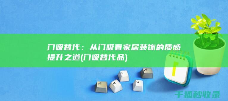 门吸替代：从门吸看家居装饰的质感提升之道 (门吸替代品)