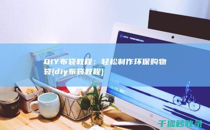 DIY布袋教程：轻松制作环保购物袋 (diy布袋教程)