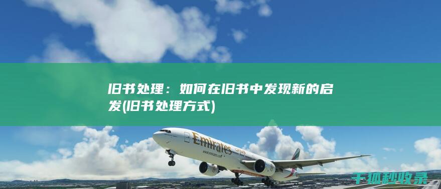 旧书处理：如何在旧书中发现新的启发 (旧书处理方式)