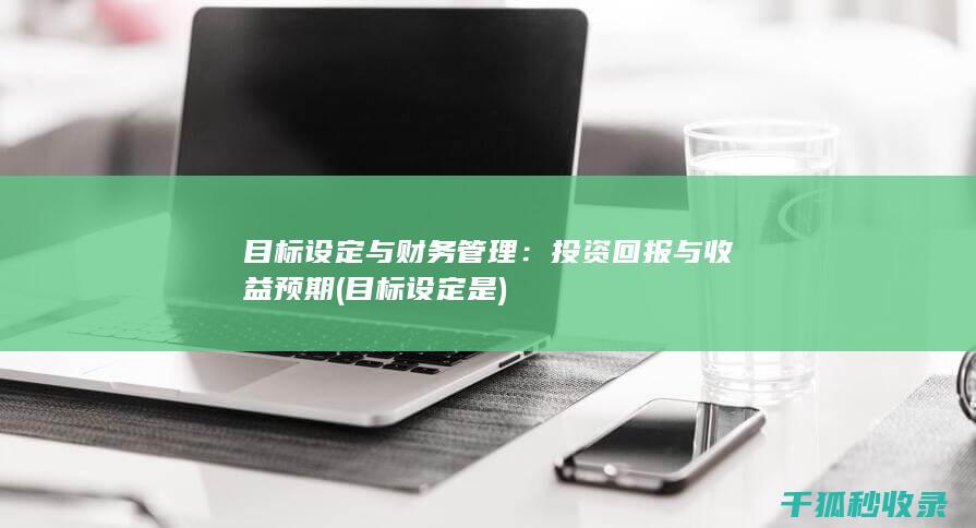 目标设定与财务管理：投资回报与收益预期 (目标设定是)