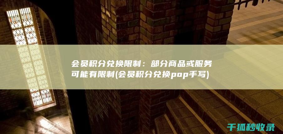 会员积分兑换限制：部分商品或服务可能有限制 (会员积分兑换pop手写)