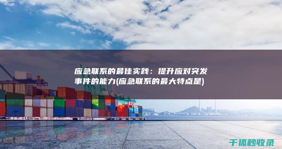 应急联系的最佳实践：提升应对突发事件的能力 (应急联系的最大特点是)