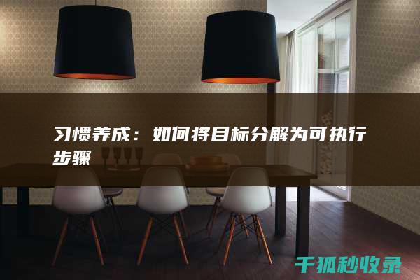 习惯养成：如何将目标分解为可执行步骤